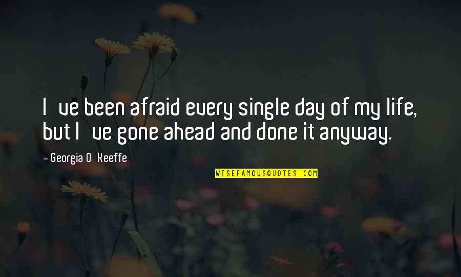 Starostwo Quotes By Georgia O'Keeffe: I've been afraid every single day of my Starostwo Quotes By Georgia O'Keeffe: I've been afraid every single day of my