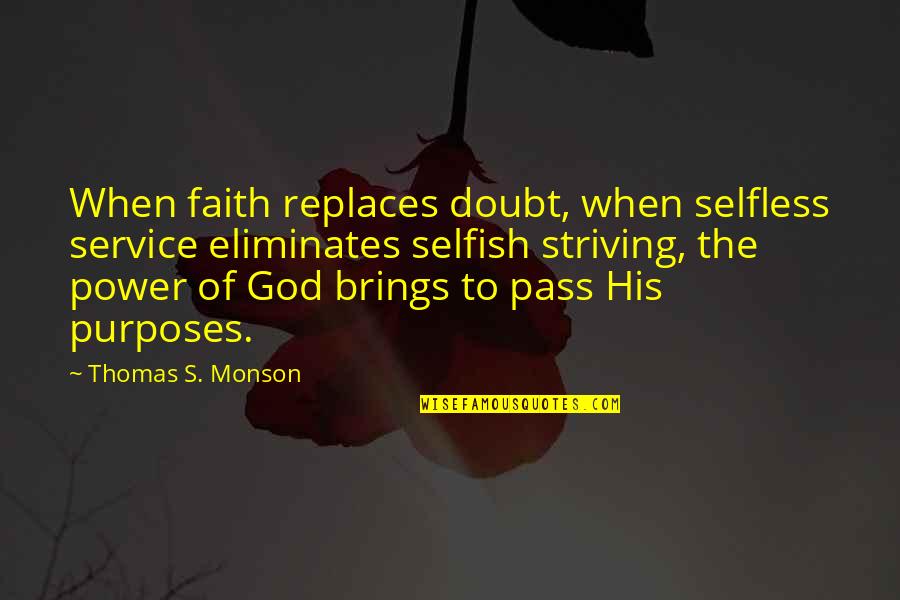 Starpoints Dialog Quotes By Thomas S. Monson: When faith replaces doubt, when selfless service eliminates Starpoints Dialog Quotes By Thomas S. Monson: When faith replaces doubt, when selfless service eliminates