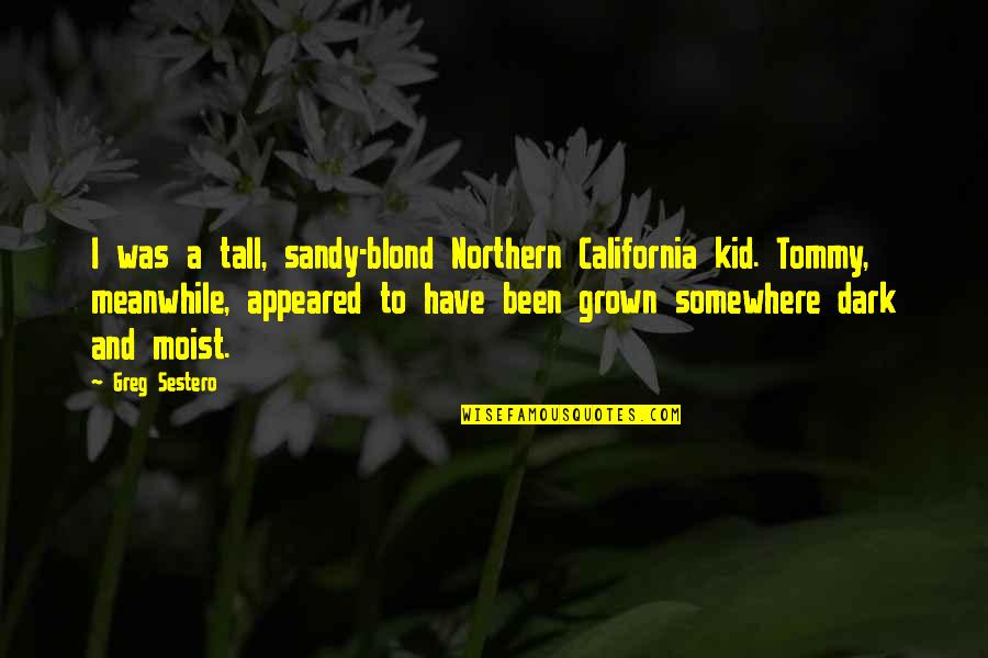 Starpoints Quotes By Greg Sestero: I was a tall, sandy-blond Northern California kid.