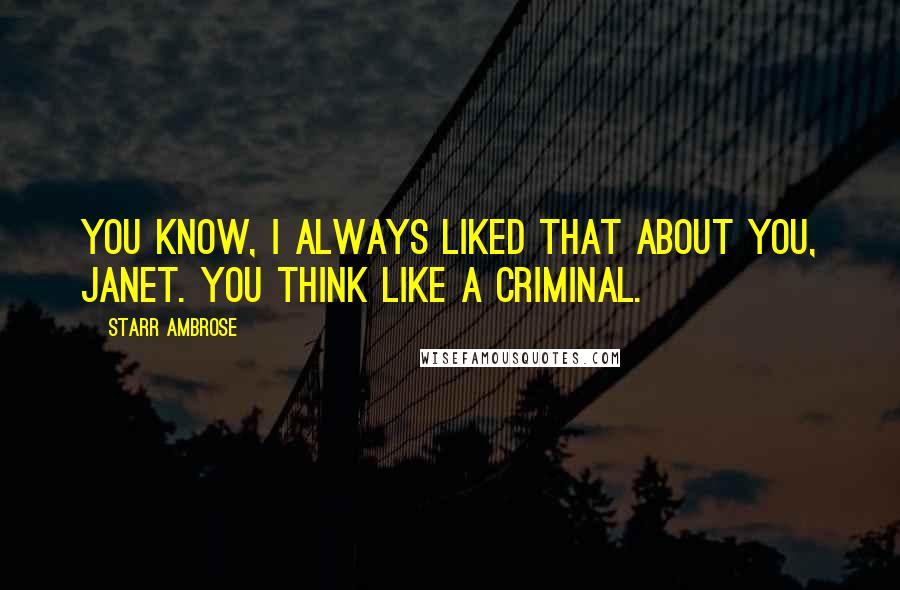 Starr Ambrose quotes: You know, I always liked that about you, Janet. You think like a criminal.
