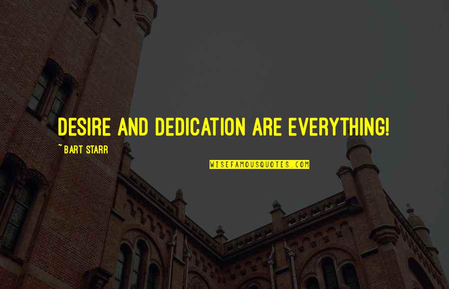 Starr Quotes By Bart Starr: Desire and dedication are everything!