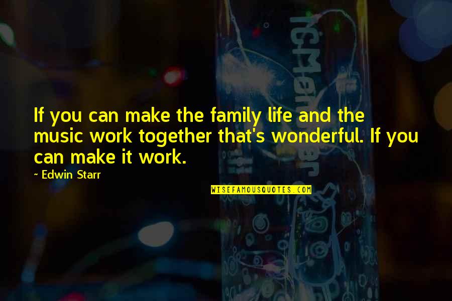 Starr Quotes By Edwin Starr: If you can make the family life and