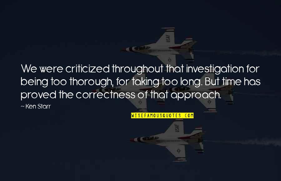 Starr Quotes By Ken Starr: We were criticized throughout that investigation for being