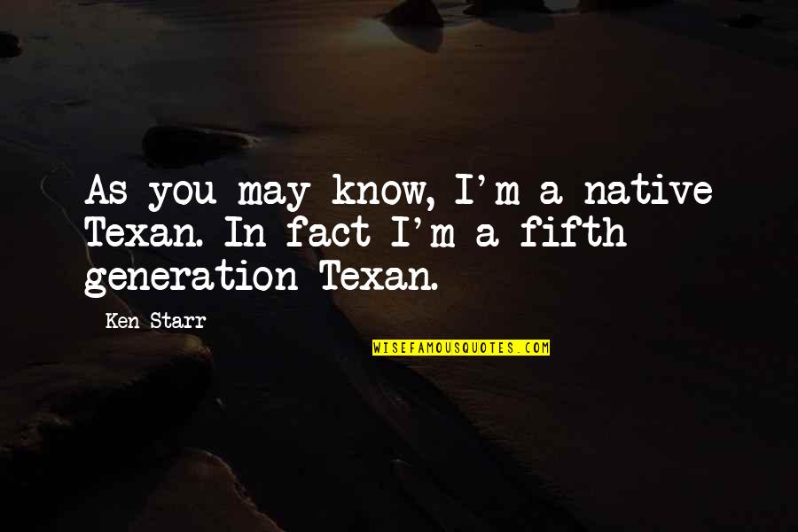 Starr Quotes By Ken Starr: As you may know, I'm a native Texan.