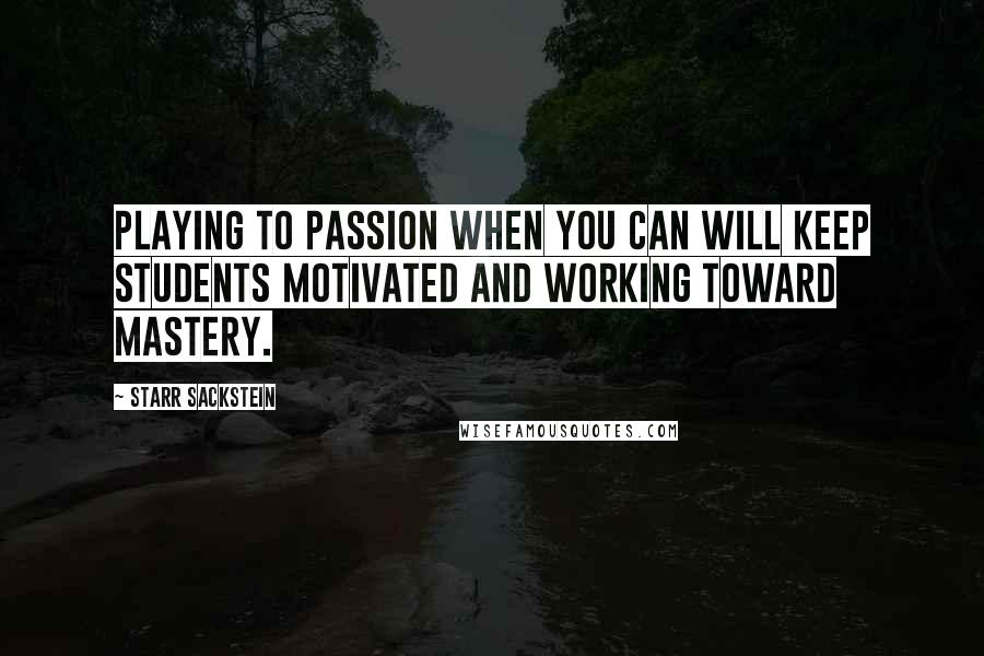 Starr Sackstein quotes: Playing to passion when you can will keep students motivated and working toward mastery.
