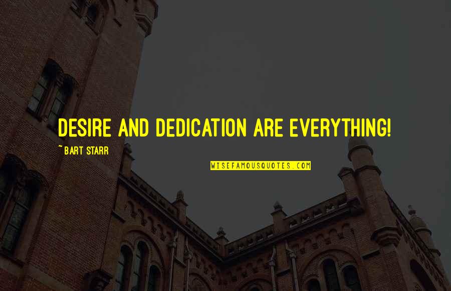 Starr'd Quotes By Bart Starr: Desire and dedication are everything! Starr'd Quotes By Bart Starr: Desire and dedication are everything!