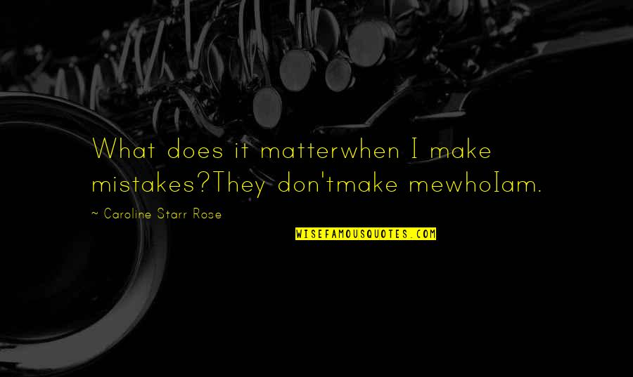 Starr'd Quotes By Caroline Starr Rose: What does it matterwhen I make mistakes?They don'tmake Starr'd Quotes By Caroline Starr Rose: What does it matterwhen I make mistakes?They don'tmake