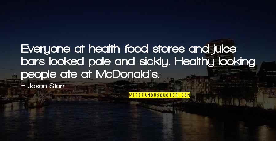 Starr'd Quotes By Jason Starr: Everyone at health food stores and juice bars Starr'd Quotes By Jason Starr: Everyone at health food stores and juice bars