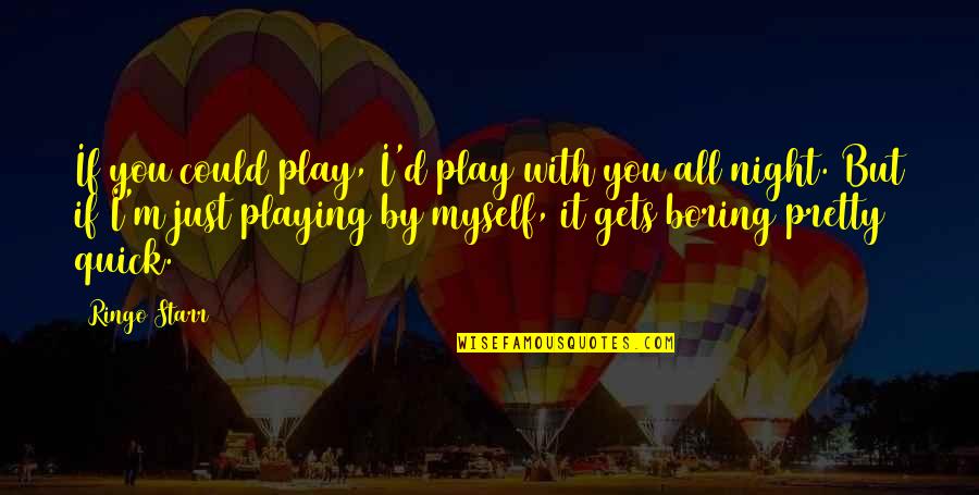 Starr'd Quotes By Ringo Starr: If you could play, I'd play with you Starr'd Quotes By Ringo Starr: If you could play, I'd play with you