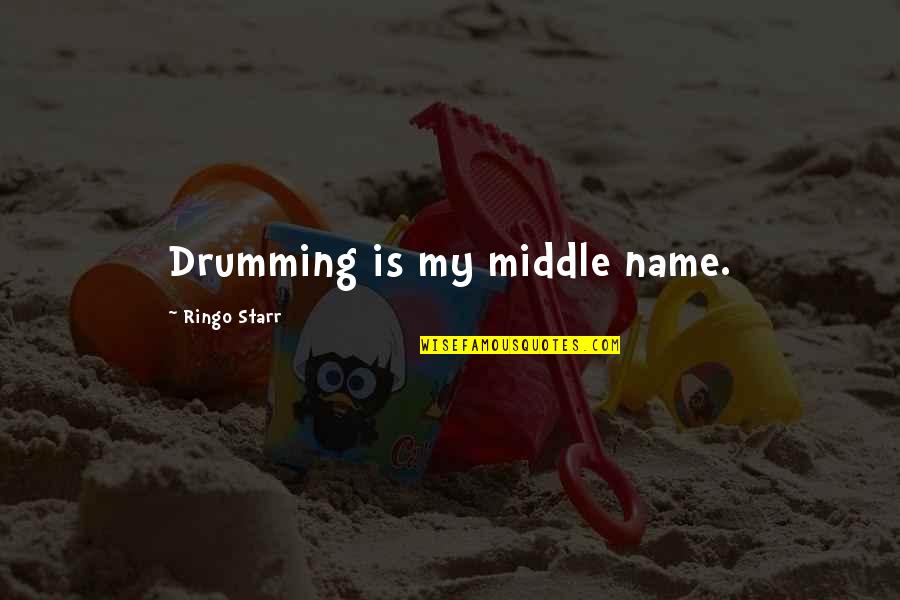 Starr'd Quotes By Ringo Starr: Drumming is my middle name.