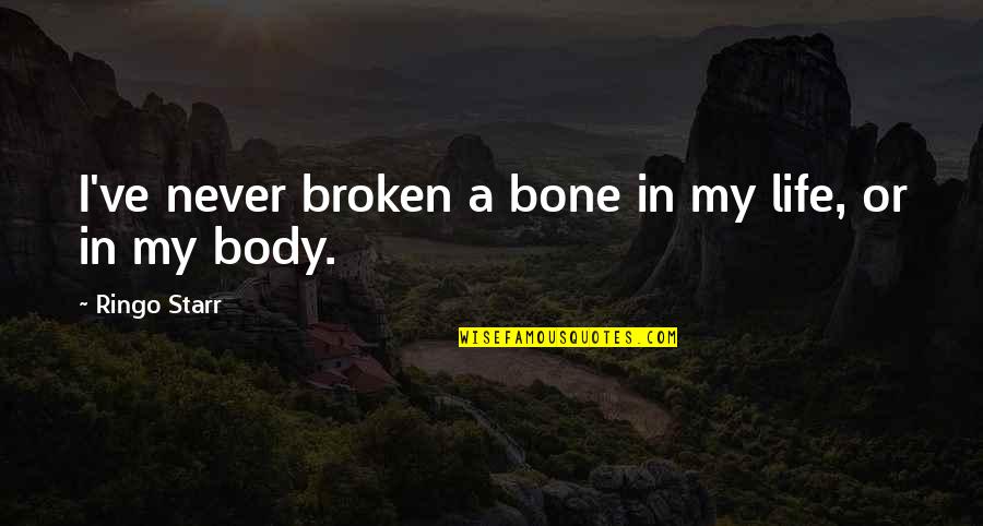 Starr'd Quotes By Ringo Starr: I've never broken a bone in my life,