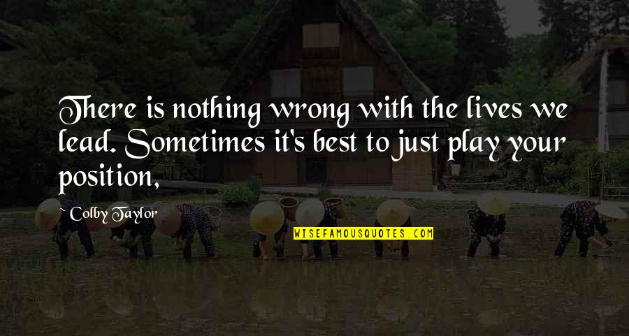 Starrdec Quotes By Colby Taylor: There is nothing wrong with the lives we Starrdec Quotes By Colby Taylor: There is nothing wrong with the lives we