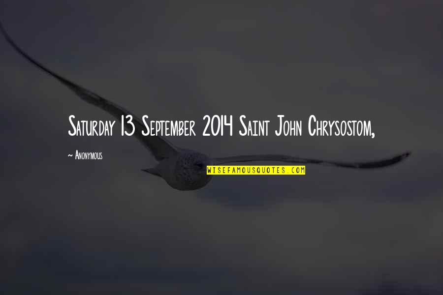 Starren Group Quotes By Anonymous: Saturday 13 September 2014 Saint John Chrysostom,