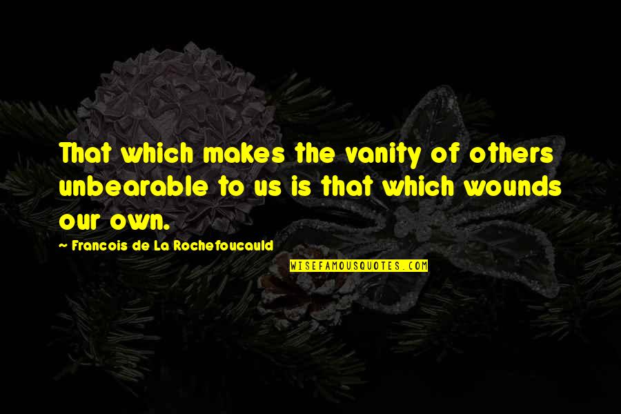 Starrett Level Quotes By Francois De La Rochefoucauld: That which makes the vanity of others unbearable