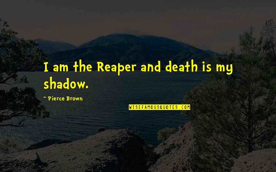 Starring Love Quotes By Pierce Brown: I am the Reaper and death is my