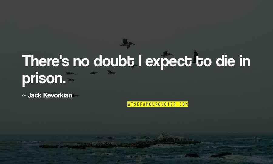 Starrk Bleach Quotes By Jack Kevorkian: There's no doubt I expect to die in Starrk Bleach Quotes By Jack Kevorkian: There's no doubt I expect to die in