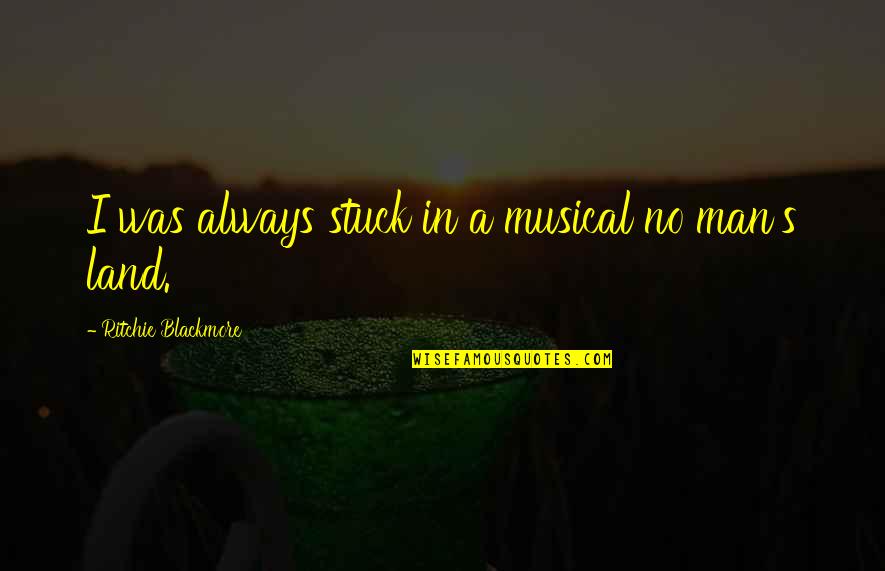 Starrk Bleach Quotes By Ritchie Blackmore: I was always stuck in a musical no Starrk Bleach Quotes By Ritchie Blackmore: I was always stuck in a musical no