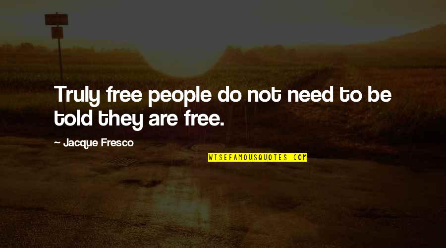 Starro Death Quote Quotes By Jacque Fresco: Truly free people do not need to be