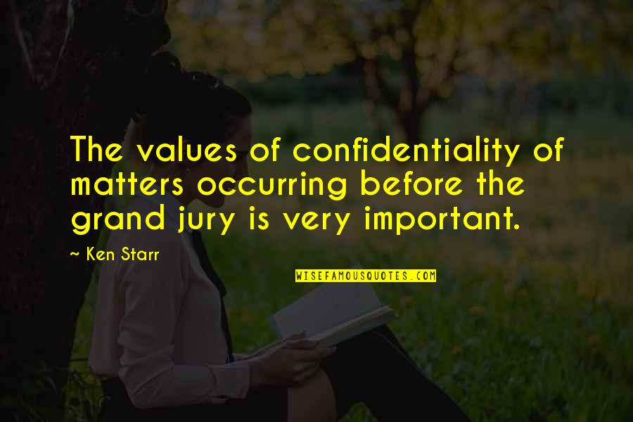 Starr's Quotes By Ken Starr: The values of confidentiality of matters occurring before