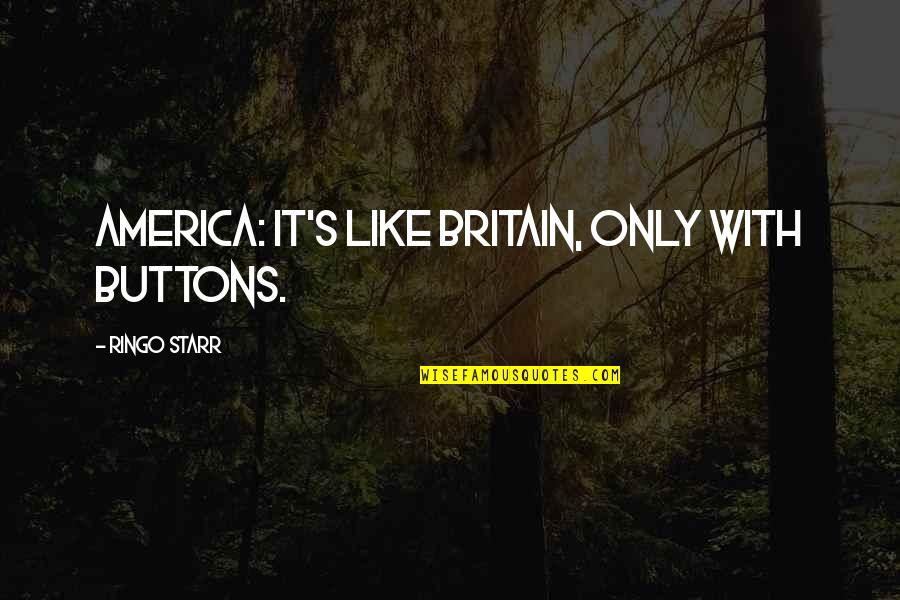 Starr's Quotes By Ringo Starr: America: It's like Britain, only with buttons.