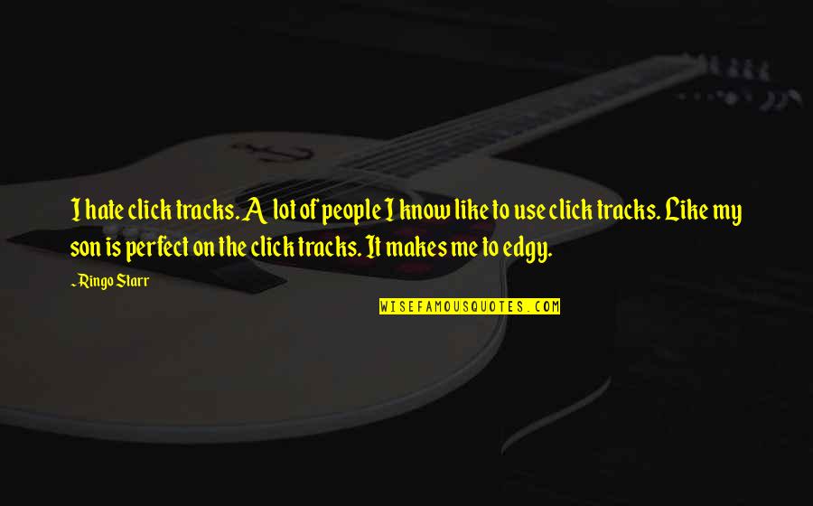 Starr's Quotes By Ringo Starr: I hate click tracks. A lot of people