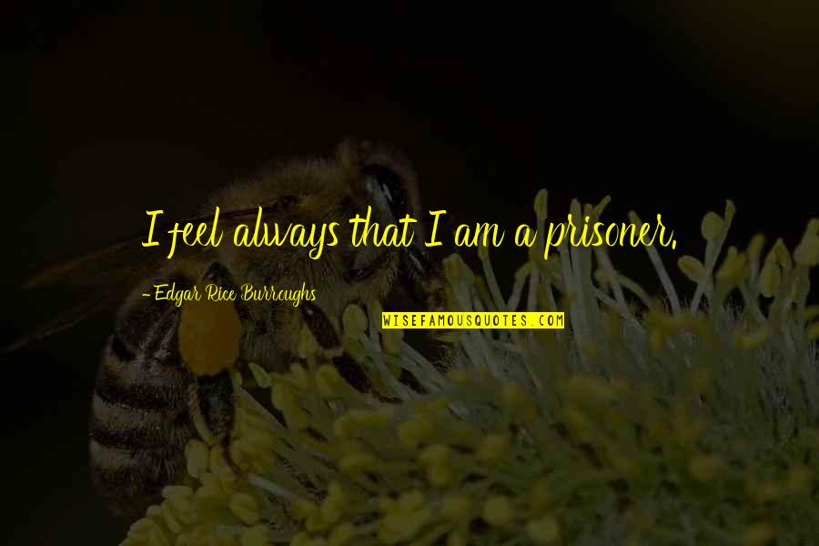 Starry Days Quotes By Edgar Rice Burroughs: I feel always that I am a prisoner. Starry Days Quotes By Edgar Rice Burroughs: I feel always that I am a prisoner.