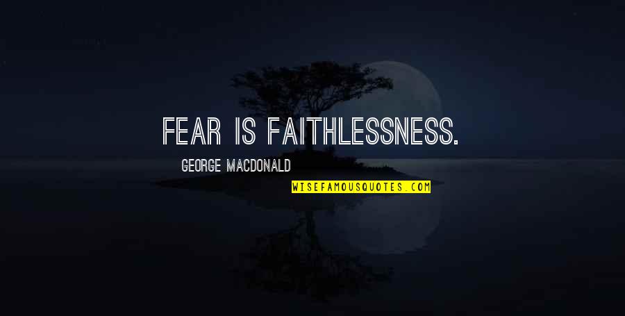 Starry Messenger Quotes By George MacDonald: Fear is faithlessness. Starry Messenger Quotes By George MacDonald: Fear is faithlessness.
