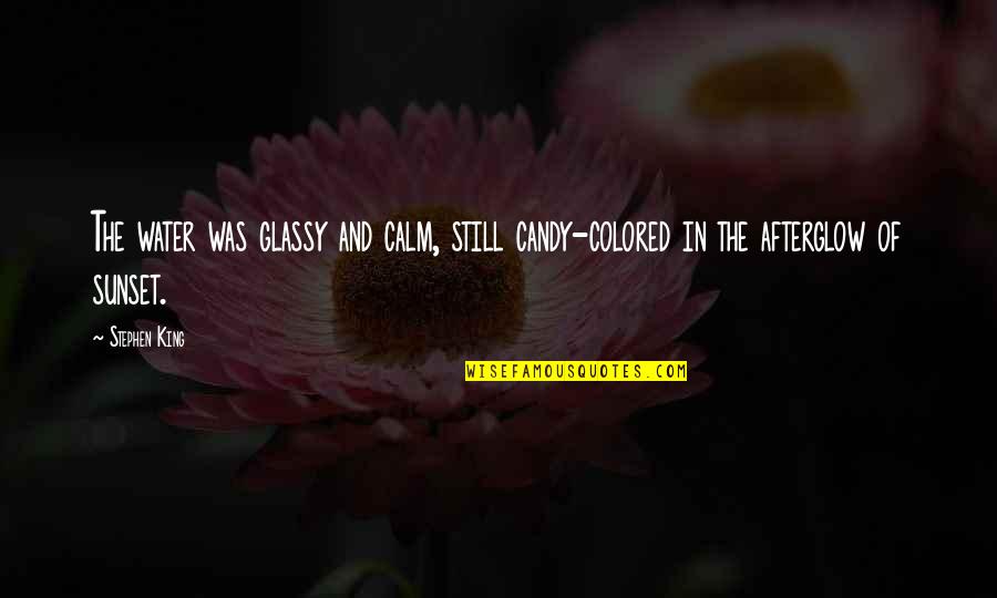 Starry Messenger Quotes By Stephen King: The water was glassy and calm, still candy-colored