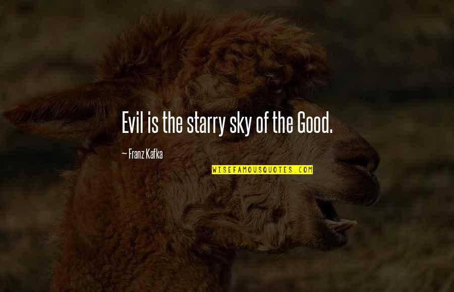 Starry Quotes By Franz Kafka: Evil is the starry sky of the Good.