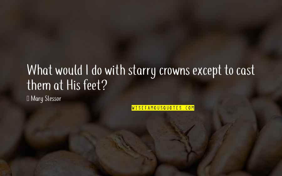 Starry Quotes By Mary Slessor: What would I do with starry crowns except