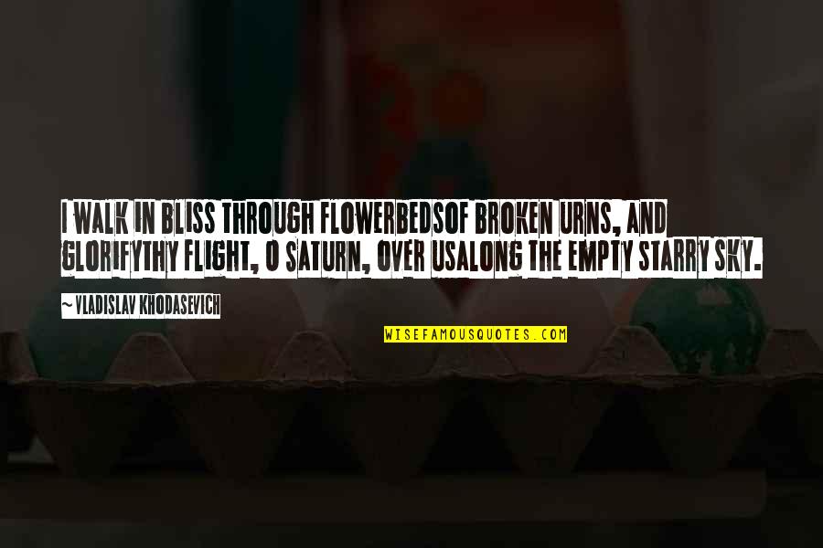 Starry Quotes By Vladislav Khodasevich: I walk in bliss through flowerbedsof broken urns,