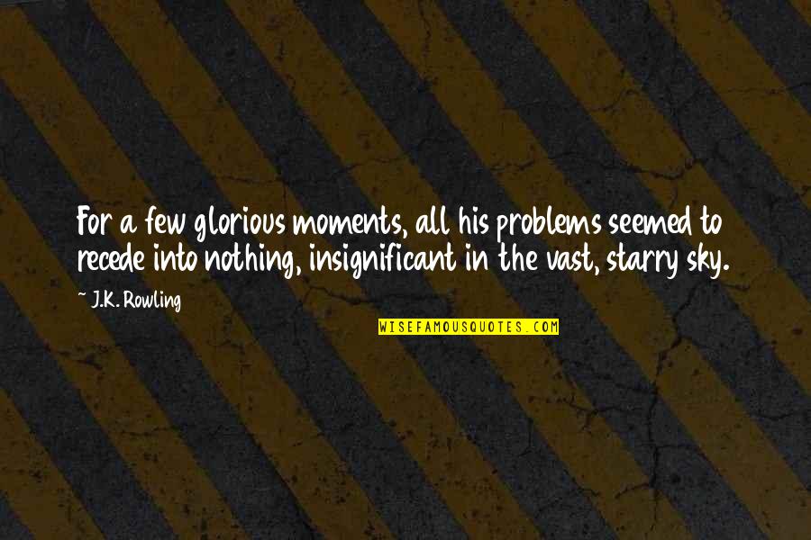 Starry Sky Quotes By J.K. Rowling: For a few glorious moments, all his problems Starry Sky Quotes By J.K. Rowling: For a few glorious moments, all his problems