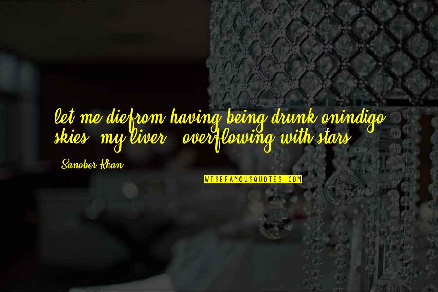 Starry Sky Quotes By Sanober Khan: let me diefrom having being drunk onindigo skies,