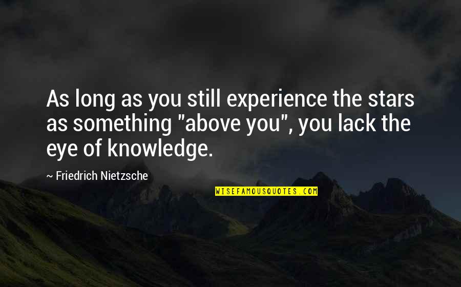 Stars Above Quotes By Friedrich Nietzsche: As long as you still experience the stars