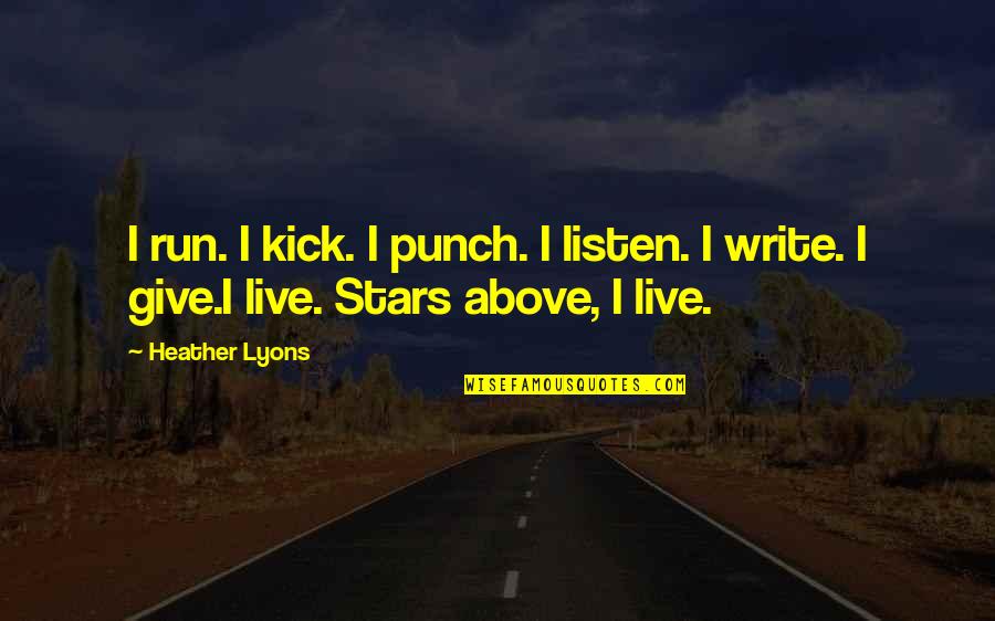 Stars Above Quotes By Heather Lyons: I run. I kick. I punch. I listen.