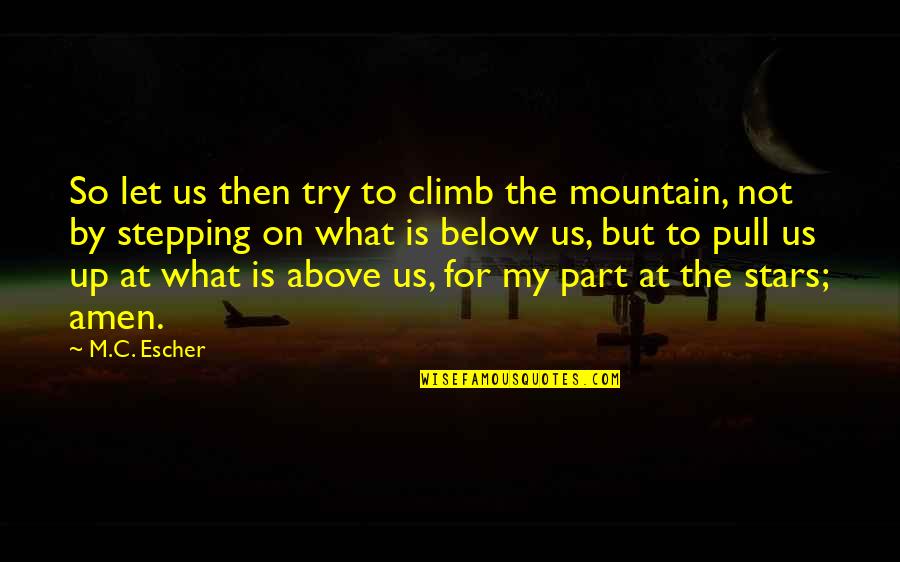Stars Above Quotes By M.C. Escher: So let us then try to climb the