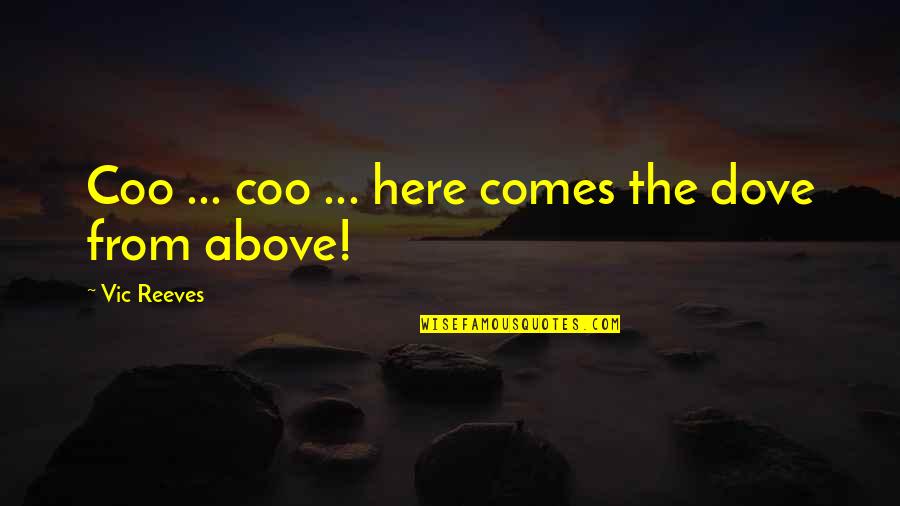 Stars Above Quotes By Vic Reeves: Coo ... coo ... here comes the dove