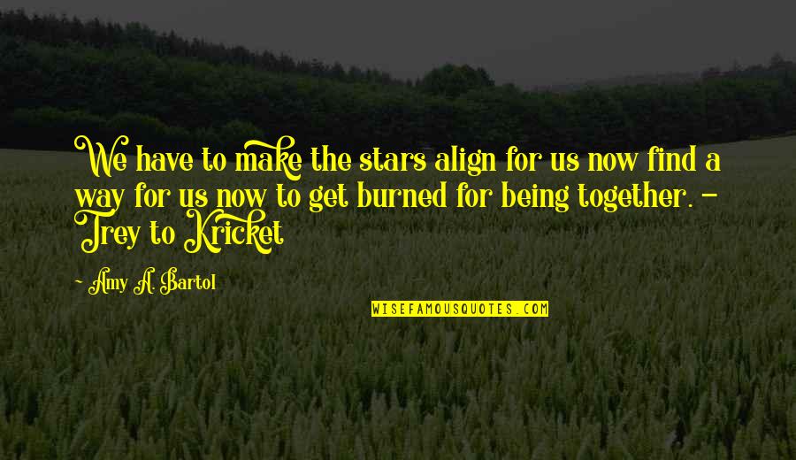 Stars Align Quotes By Amy A. Bartol: We have to make the stars align for