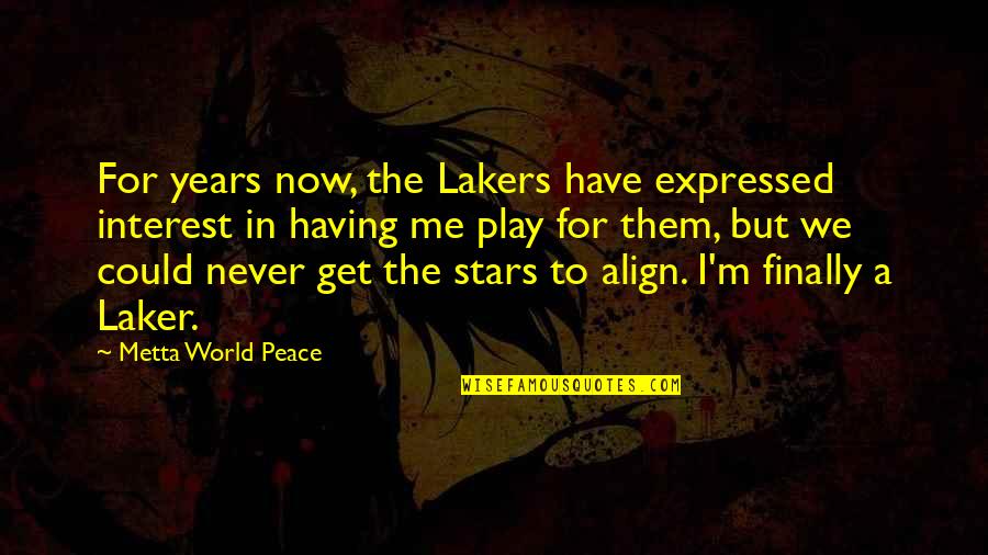 Stars Align Quotes By Metta World Peace: For years now, the Lakers have expressed interest