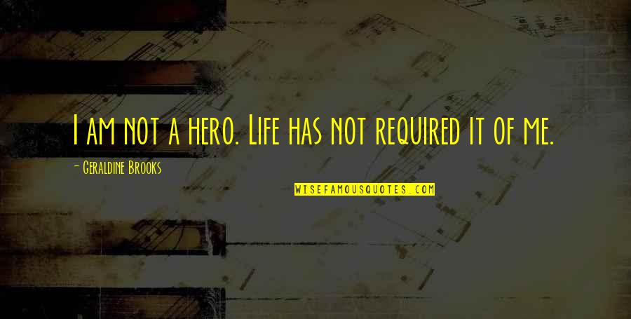 Stars Aligning Quotes By Geraldine Brooks: I am not a hero. Life has not