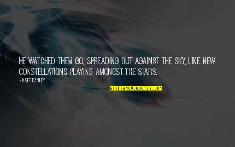 Stars And Constellations Quotes By Kate Danley: He watched them go, spreading out against the Stars And Constellations Quotes By Kate Danley: He watched them go, spreading out against the