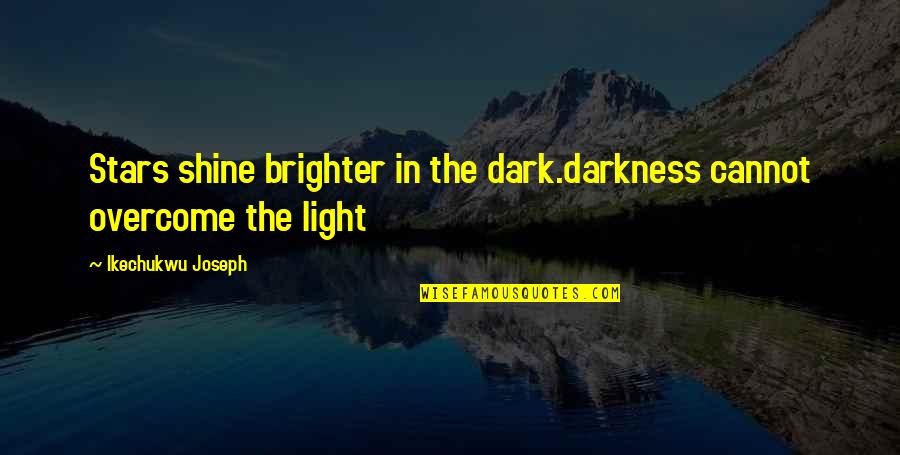 Stars And Darkness Quotes By Ikechukwu Joseph: Stars shine brighter in the dark.darkness cannot overcome Stars And Darkness Quotes By Ikechukwu Joseph: Stars shine brighter in the dark.darkness cannot overcome