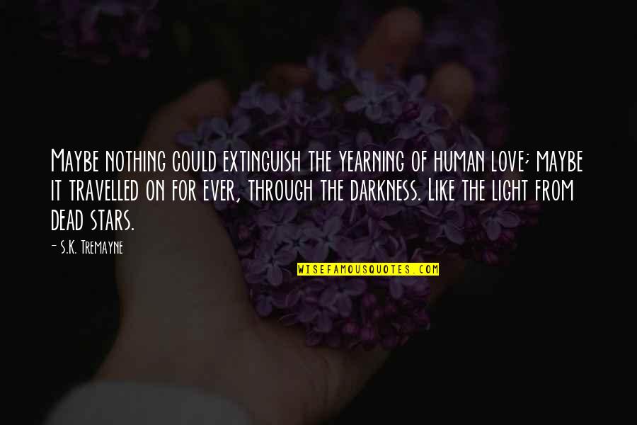 Stars And Darkness Quotes By S.K. Tremayne: Maybe nothing could extinguish the yearning of human Stars And Darkness Quotes By S.K. Tremayne: Maybe nothing could extinguish the yearning of human