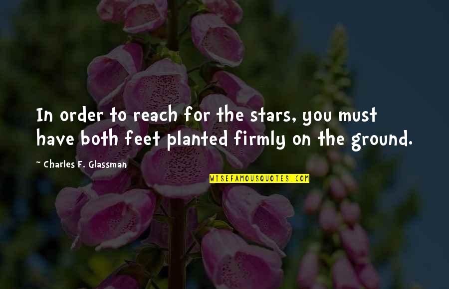 Stars And Dreams Quotes By Charles F. Glassman: In order to reach for the stars, you Stars And Dreams Quotes By Charles F. Glassman: In order to reach for the stars, you