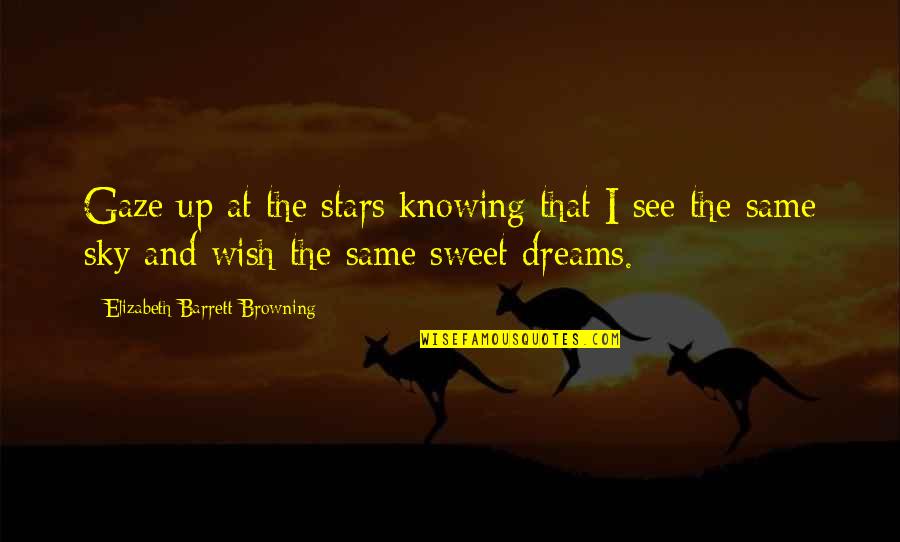 Stars And Dreams Quotes By Elizabeth Barrett Browning: Gaze up at the stars knowing that I