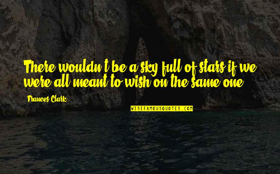 Stars And Dreams Quotes By Frances Clark: There wouldn't be a sky full of stars