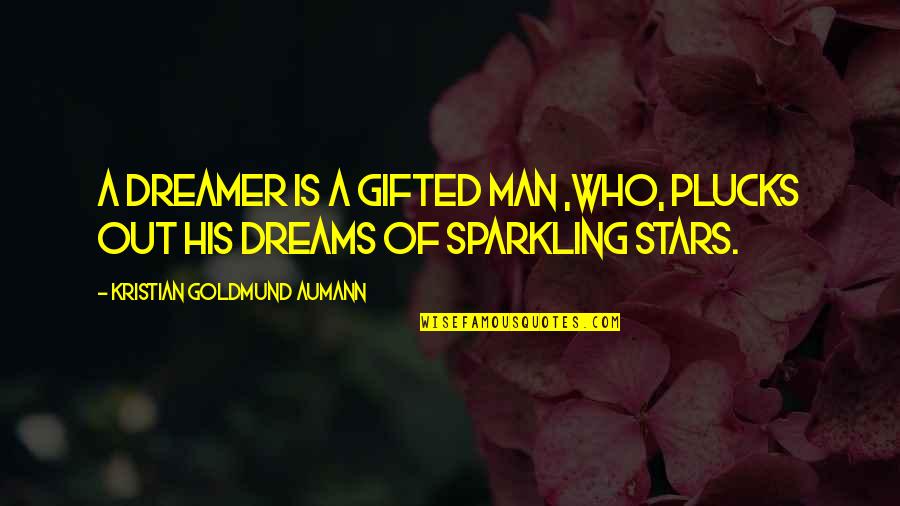 Stars And Dreams Quotes By Kristian Goldmund Aumann: A dreamer is a gifted man ,who, plucks Stars And Dreams Quotes By Kristian Goldmund Aumann: A dreamer is a gifted man ,who, plucks