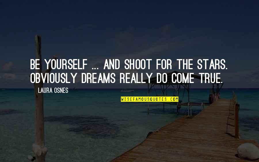 Stars And Dreams Quotes By Laura Osnes: Be yourself ... And shoot for the stars.