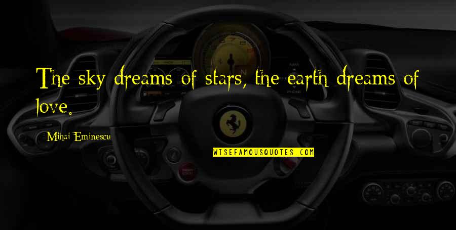 Stars And Dreams Quotes By Mihai Eminescu: The sky dreams of stars, the earth dreams Stars And Dreams Quotes By Mihai Eminescu: The sky dreams of stars, the earth dreams