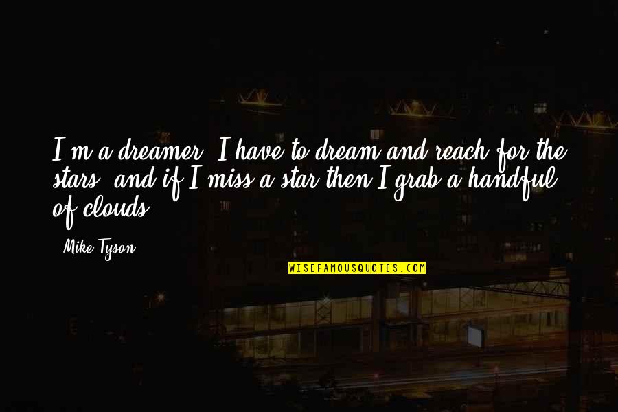 Stars And Dreams Quotes By Mike Tyson: I'm a dreamer. I have to dream and Stars And Dreams Quotes By Mike Tyson: I'm a dreamer. I have to dream and